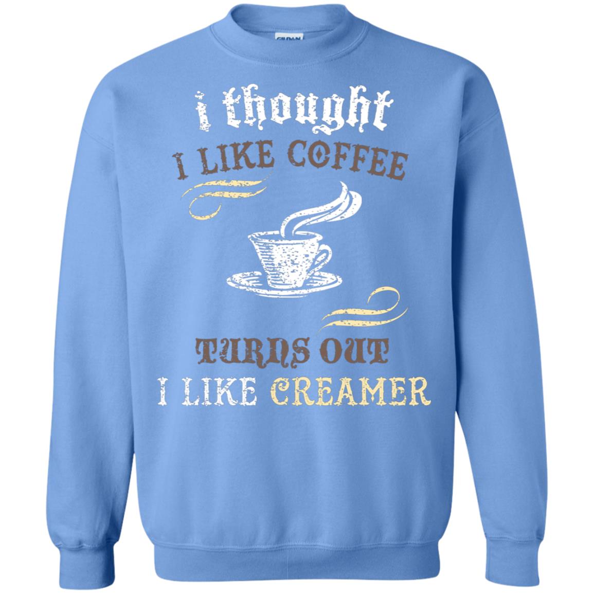 I Thoungt I Like Coffee Tunrs Out I Like Creamer Shirt Carolina Blue