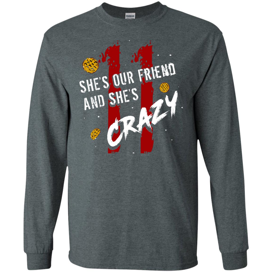 Friend T-shirt She's Our Friend And She's Crazy Dark Heather
