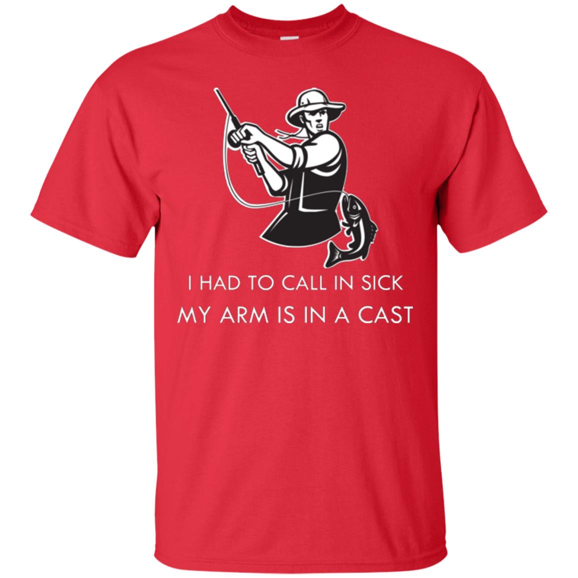 Fisherman T-shirt I Had To Call In Sick My Arm Is In A Cast Red