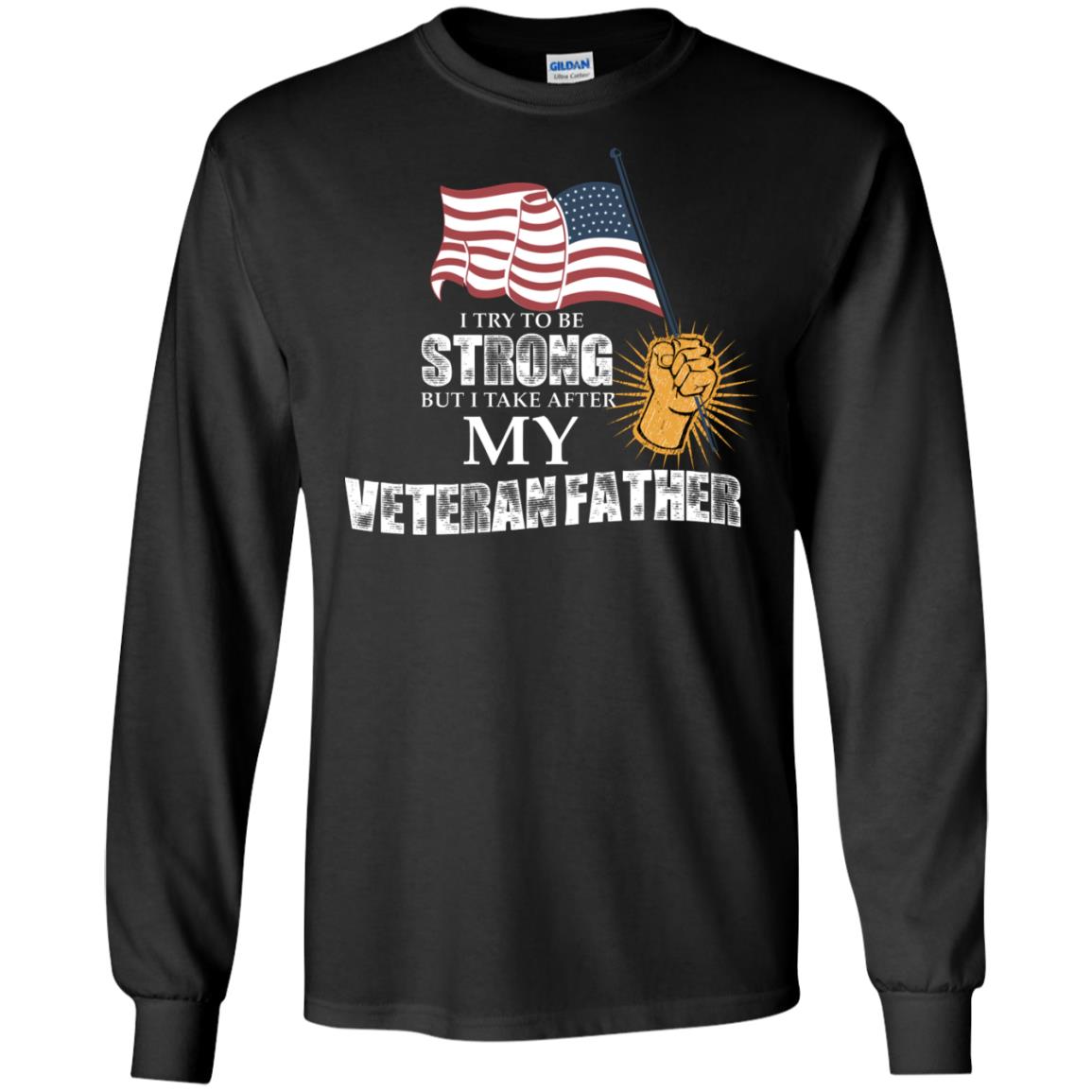 I Try To Be Strong But I Take After My Veteran Father Gift Shirt For Son Or Daughter Black