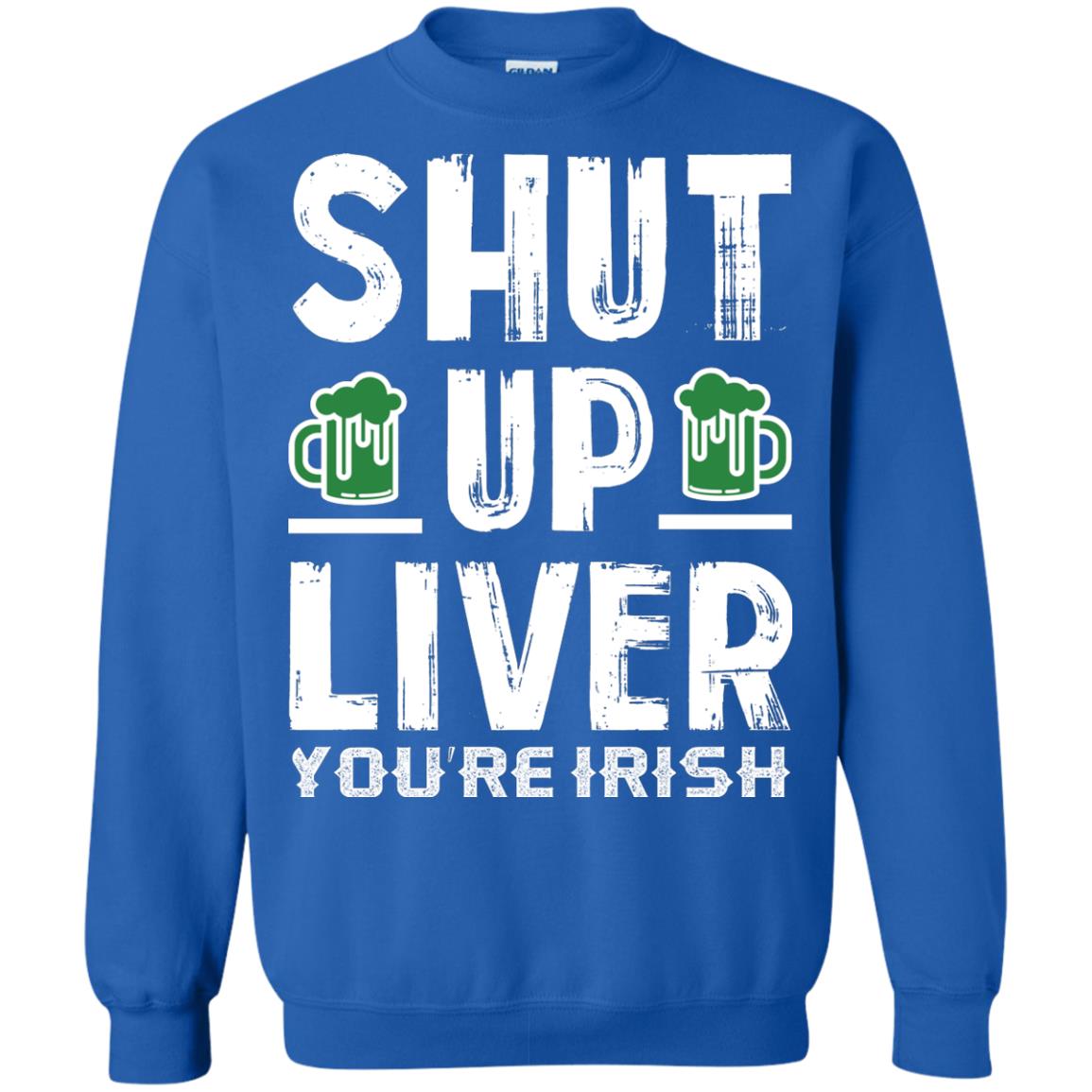 Shut Up Liver You’re Irish Saint Patrick_s Day T-shirt Royal