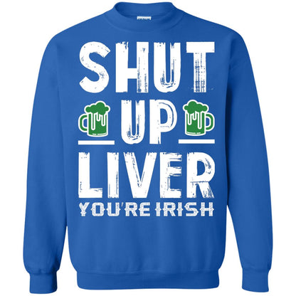 Shut Up Liver You’re Irish Saint Patrick_s Day T-shirt Royal