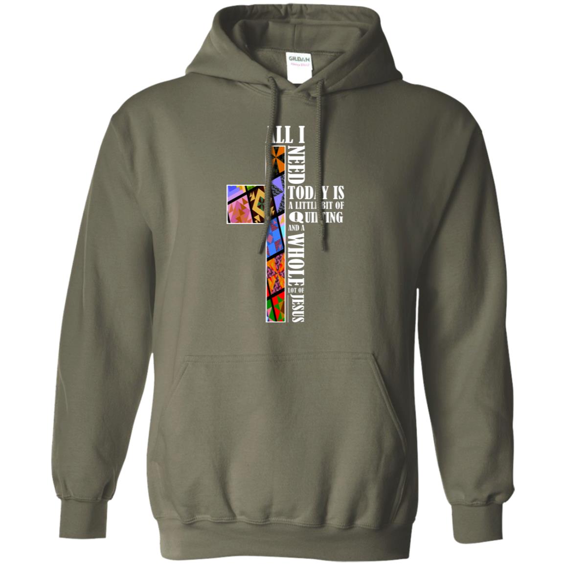 All I Need Today Is A Little Bit Of Quilting And A Whole Lot Of Jesus T-shirt Military Green