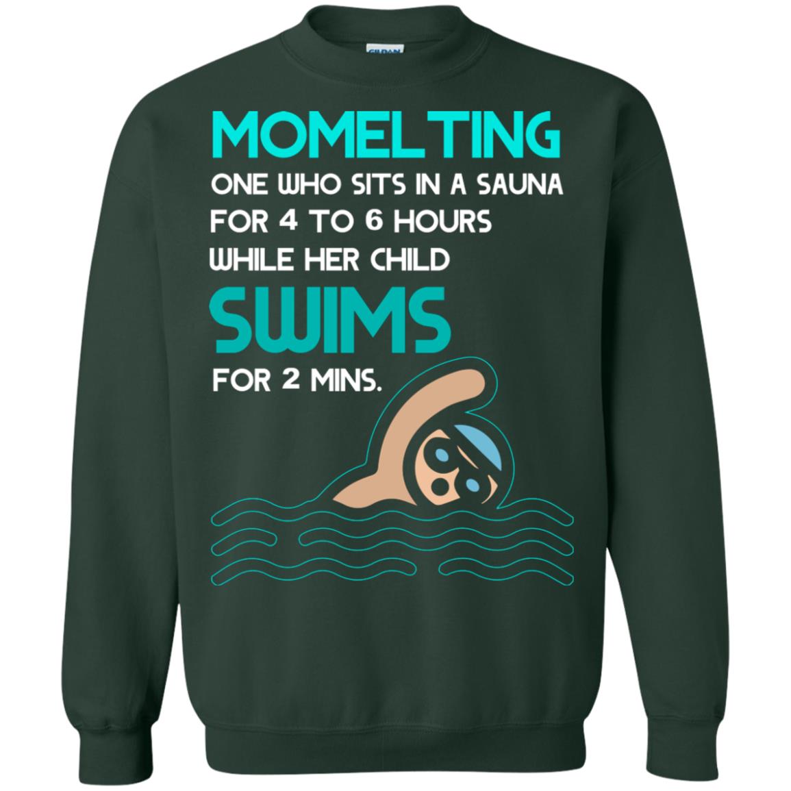 Momelting One Who Sits In A Sauna For 4 To 6 Hours While Her Child Swims For 2 Mins Shirt Forest Green