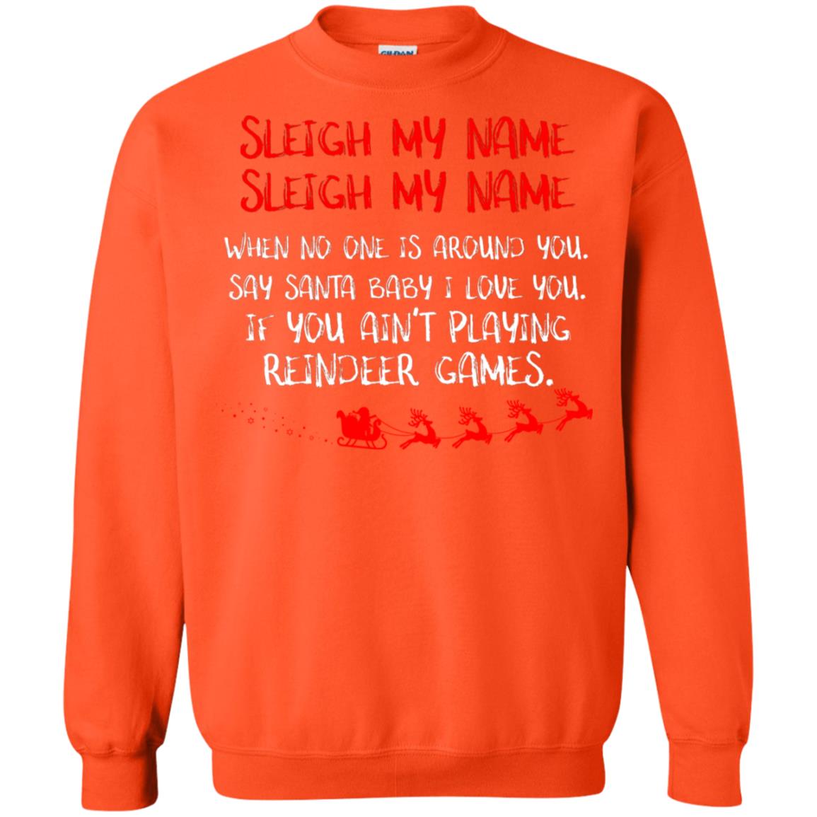 Sleigh My Nam When No One Around You Saying Baby I Love You If You Ain't Playing Reindeer Games Shirt Orange