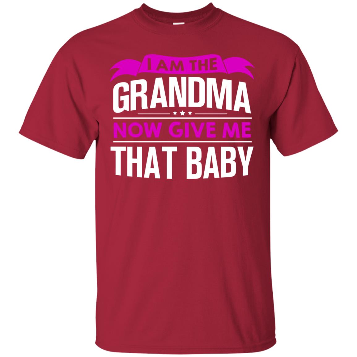 I Am The Grandma Now Give Me That Baby Funny Grandmom Shirt Cardinal