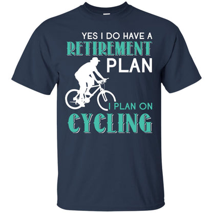 Yes I Do Have A Retirement Plan I Plan On Cycling Retired Gift Shirt For Cycling Lover Navy