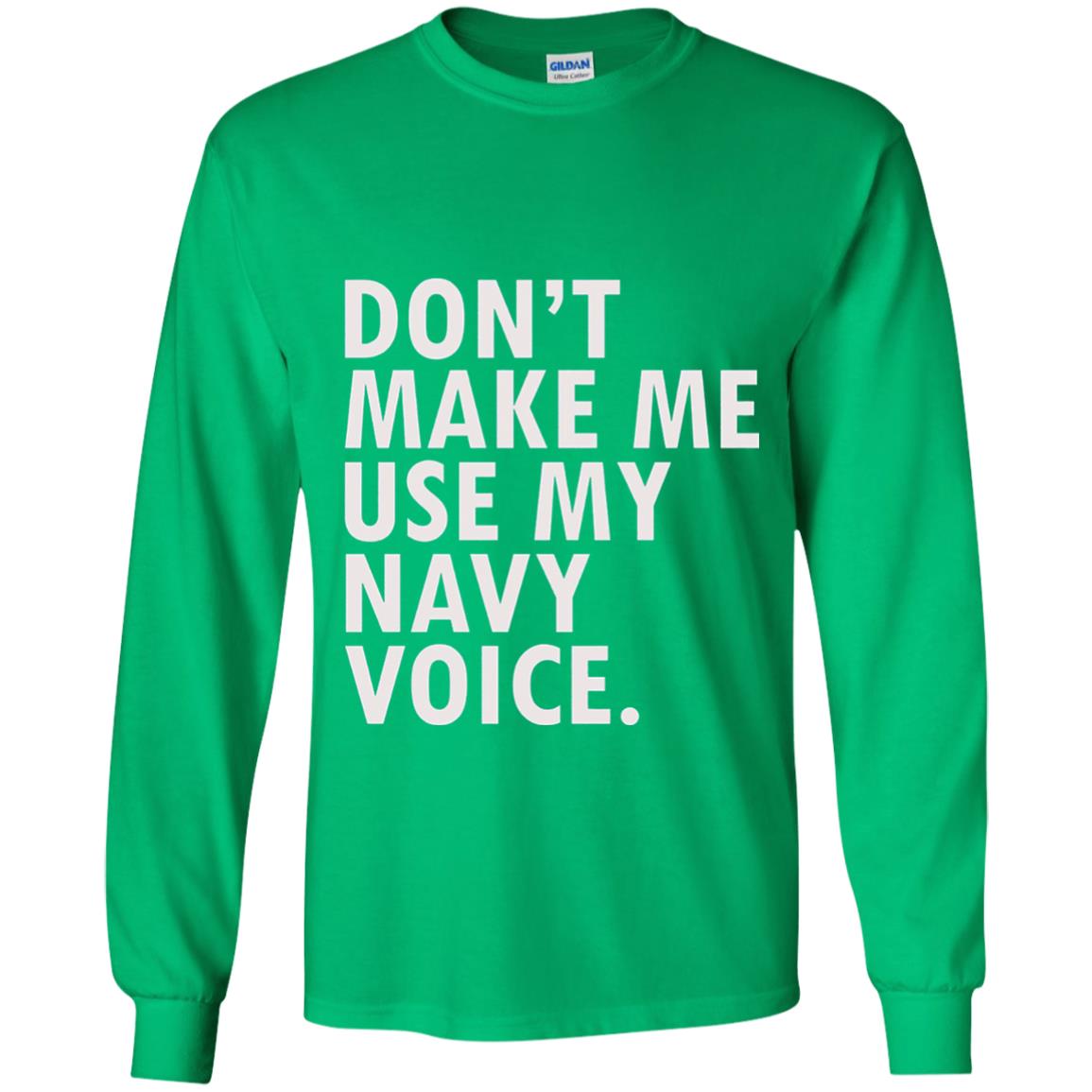 Dont Make Me Use My Mavy Voice Military T-shirt Irish Green