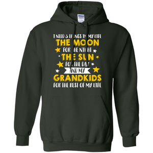 I Need 3 Things In My Life The Moon For The Night The Sun For The Day And My Grandkids For The Rest Of My LifeG185 Gildan Pullover Hoodie 8 oz.