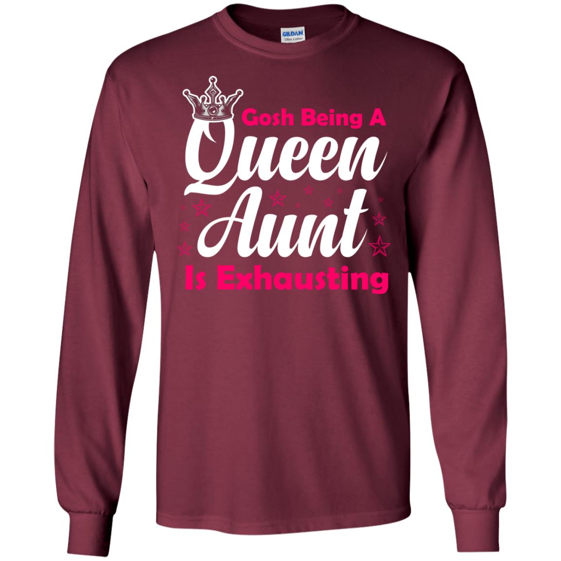 Gosh Being A Queen Aunt Is Exhausting Aunt Shirt Maroon