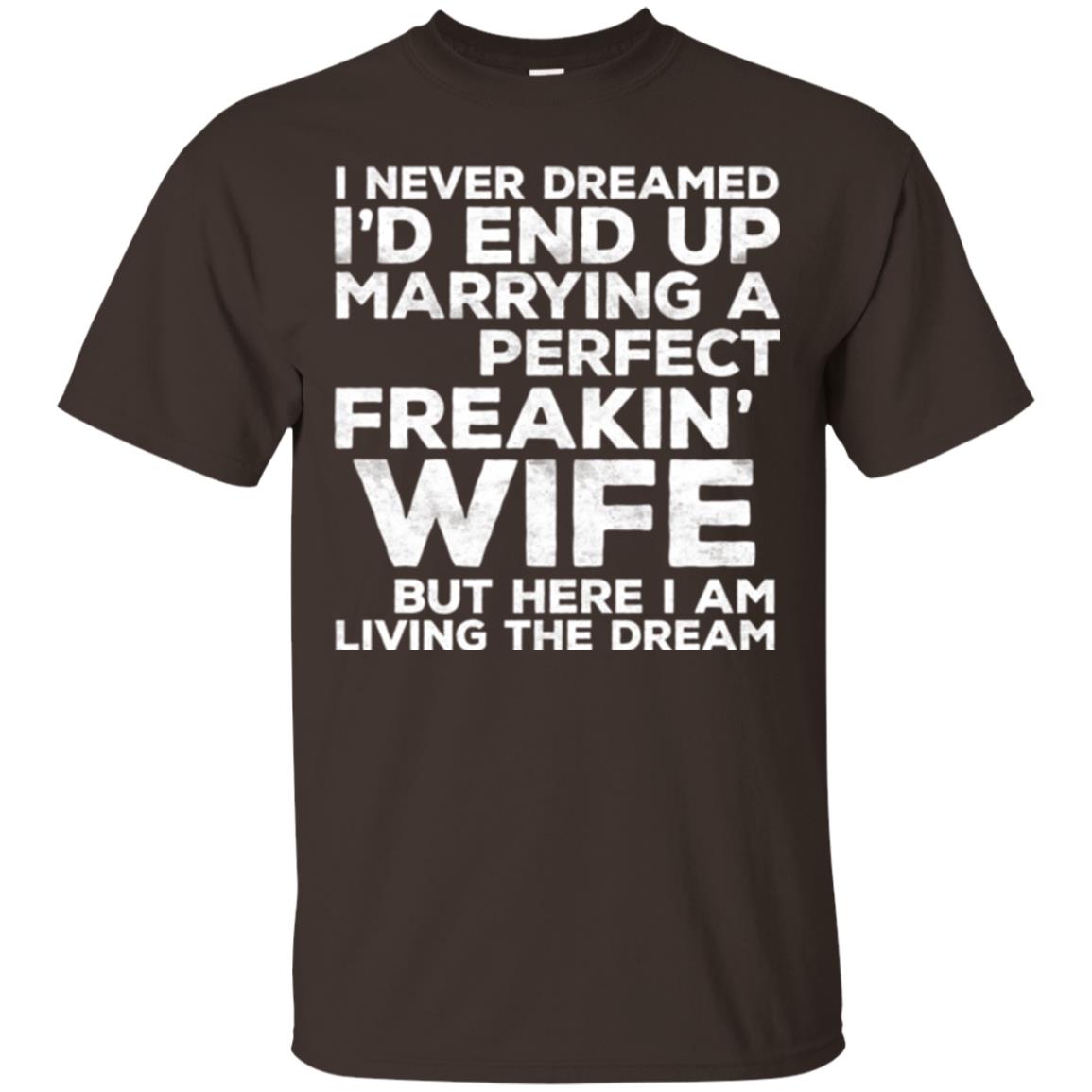 Husband T-shirt I_d End Up Marrying A Perfect Freakin_ Wife Dark Chocolate