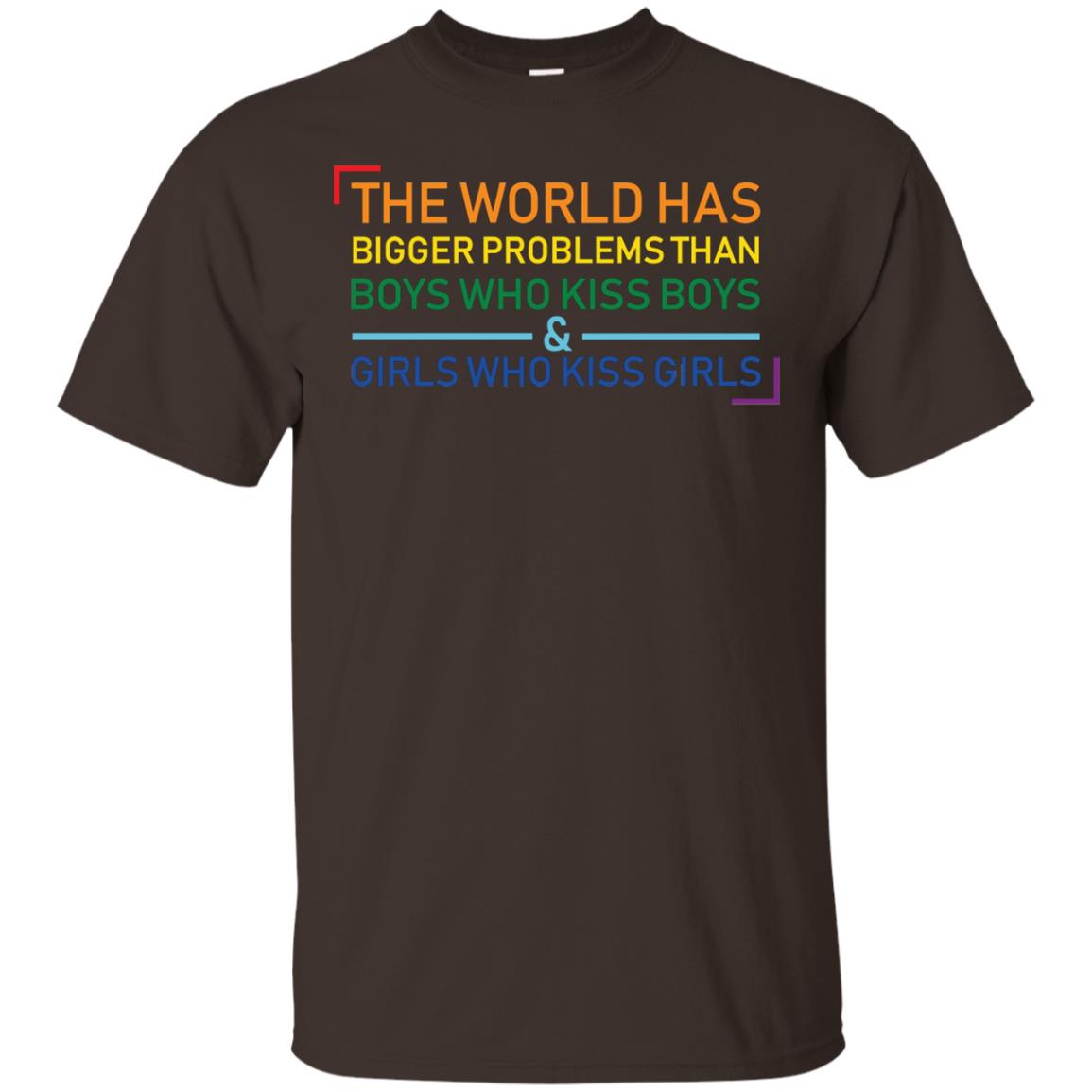 The World Has Bigger Problems Than Boys Who Kiss Boys Girls Who Kiss Girls Shirt Dark Chocolate
