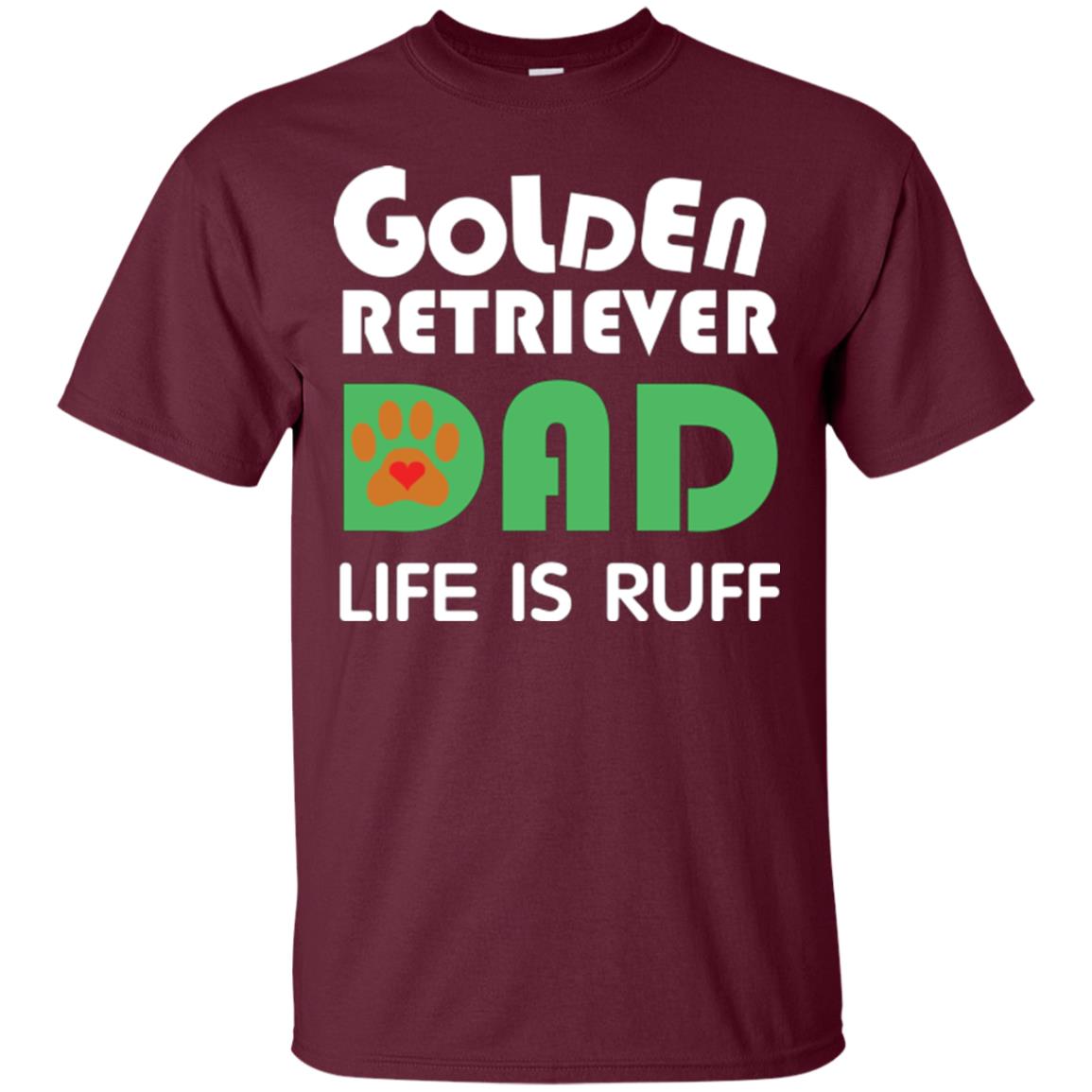 Dog Dad T-shirt Golden Retriever Dad Life Is Ruff Maroon