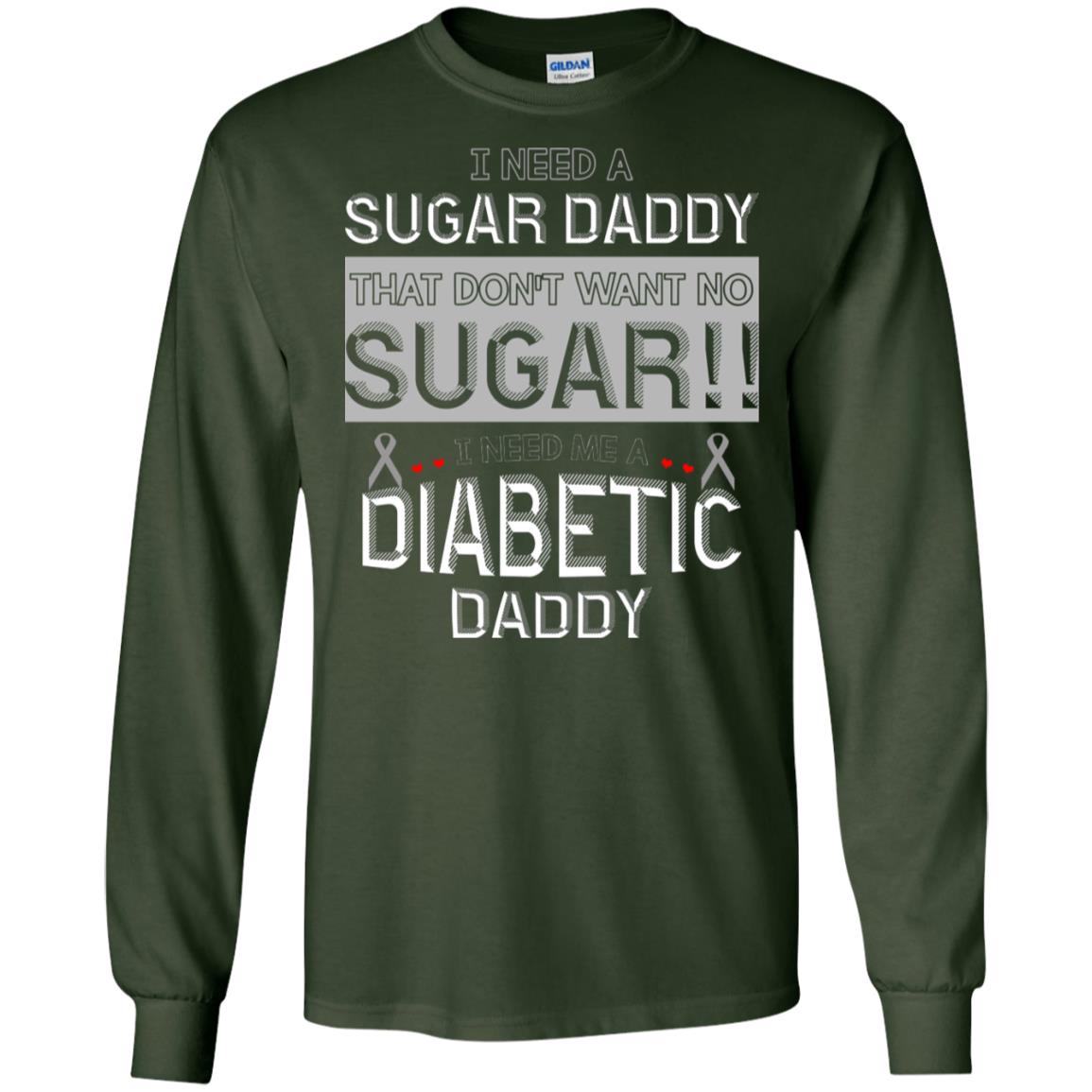 I Need A Sugar Daddy That Don't Wan't No Sugar I Need Me A Diabetic Daddy Shirt Forest Green