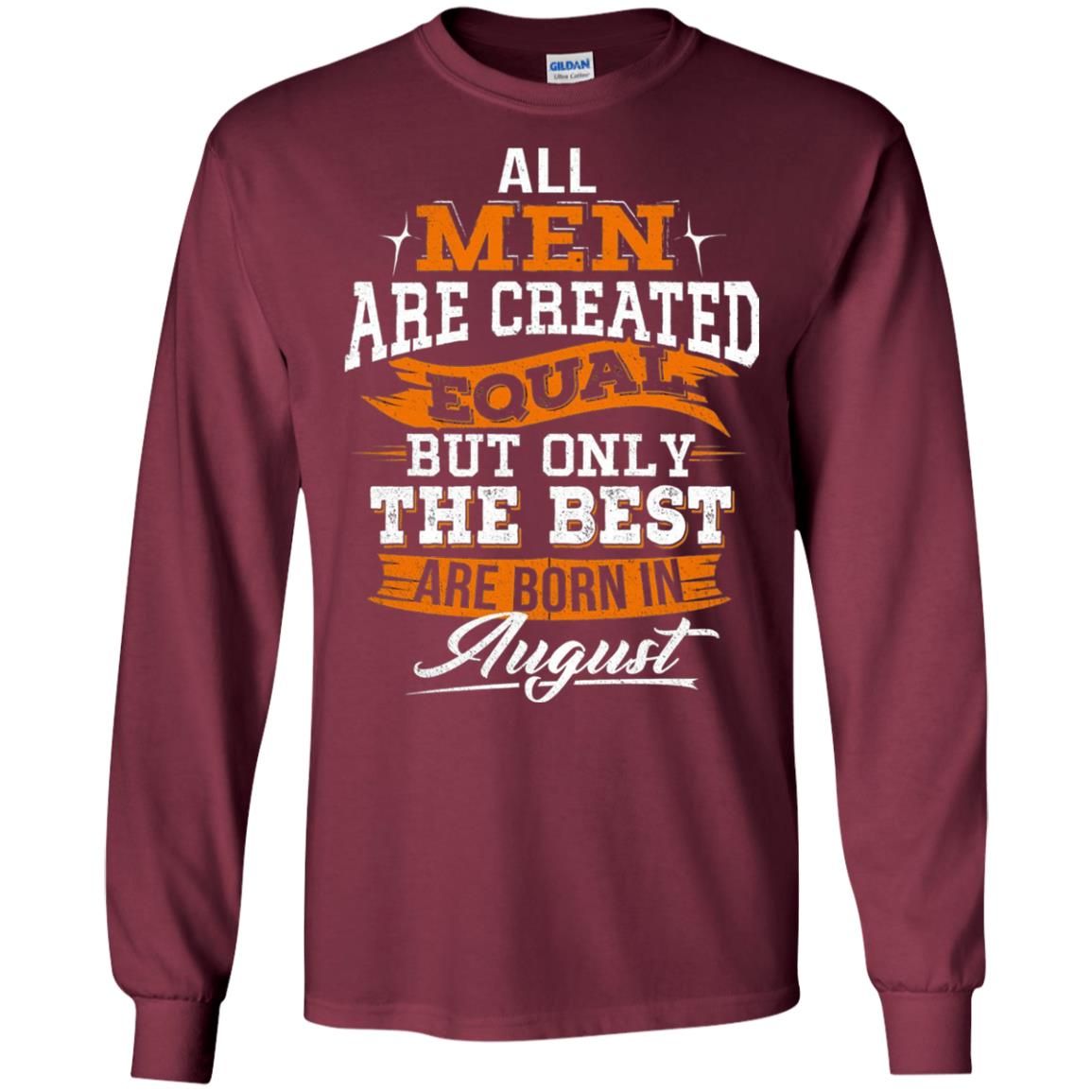 All Men Are Created Equal But The Best Born In August T-shirt Maroon