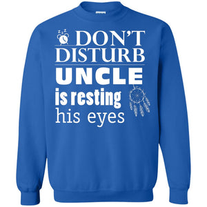 Don't Disturb Uncle Is Resting His Eyes Funny Uncle ShirtG180 Gildan Crewneck Pullover Sweatshirt 8 oz.