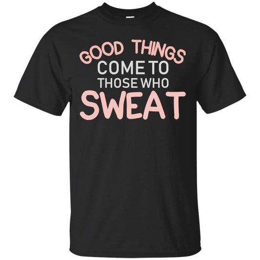 Good Things Come To Those Who Sweat Shirt Black
