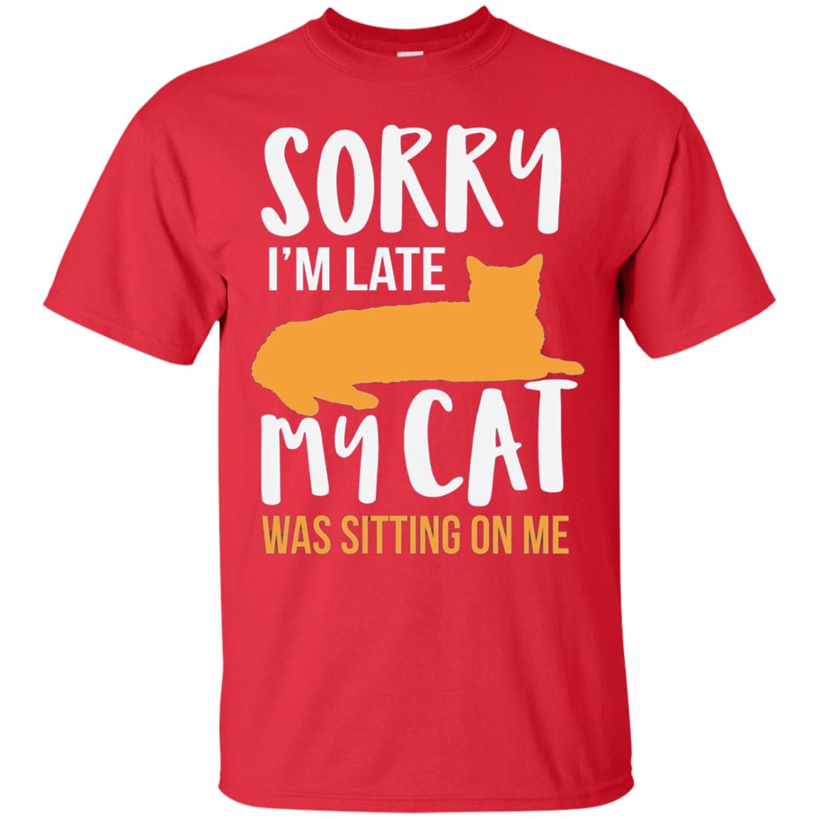 Sorry Im Late My Cat Was Sitting On Me Shirt Red