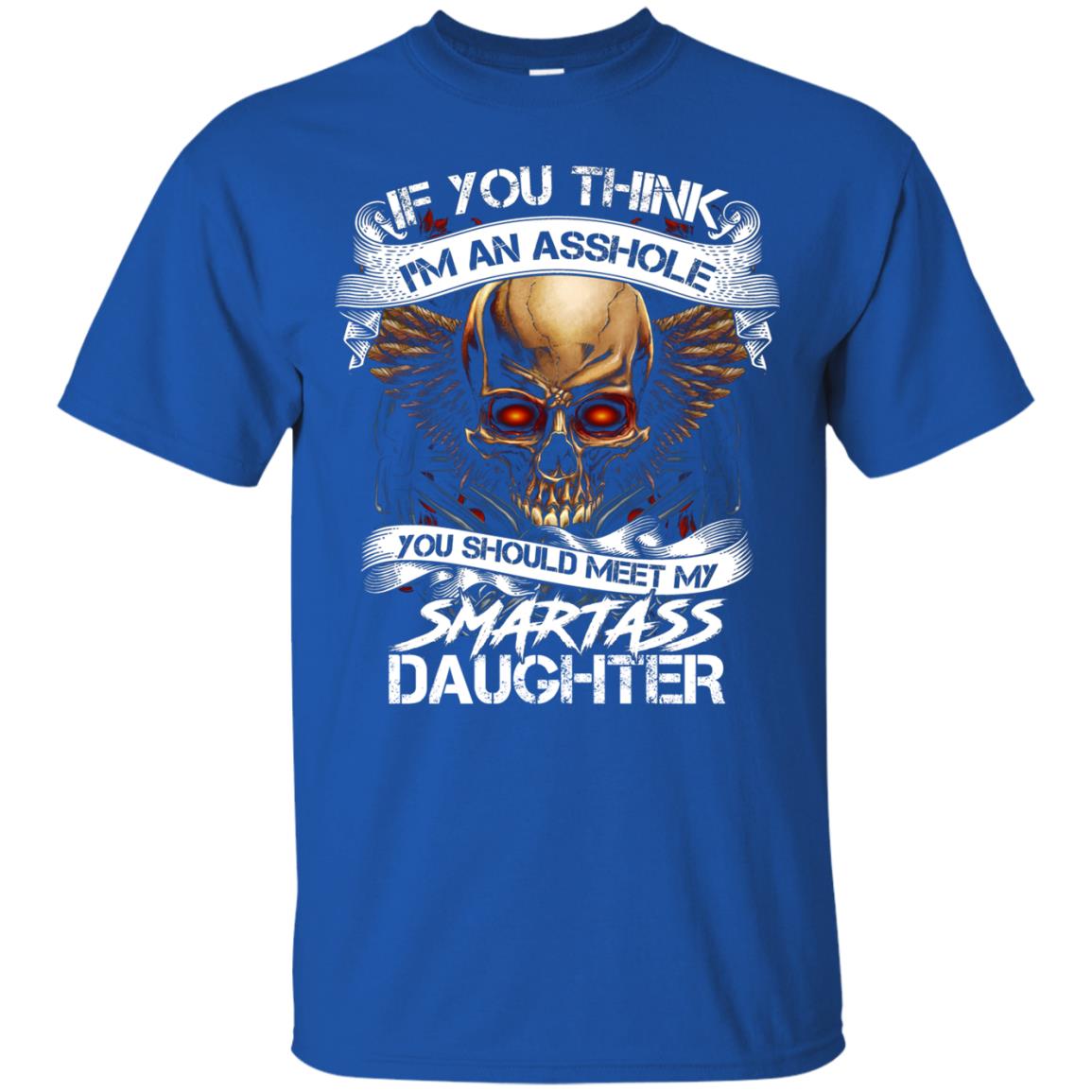 If You Think I_m An Asshole Daddy T-shirt Royal