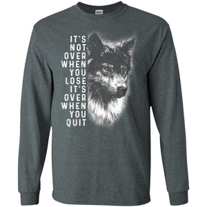 It_s Not Over When You Lose It_s Over When You Quit ShirtG240 Gildan LS Ultra Cotton T-Shirt