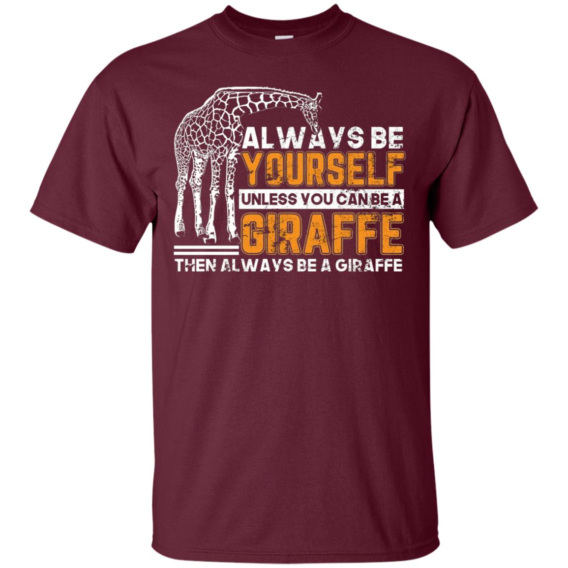 Always Be Yourself Unless You Can Be Giraffe T-shirt Maroon