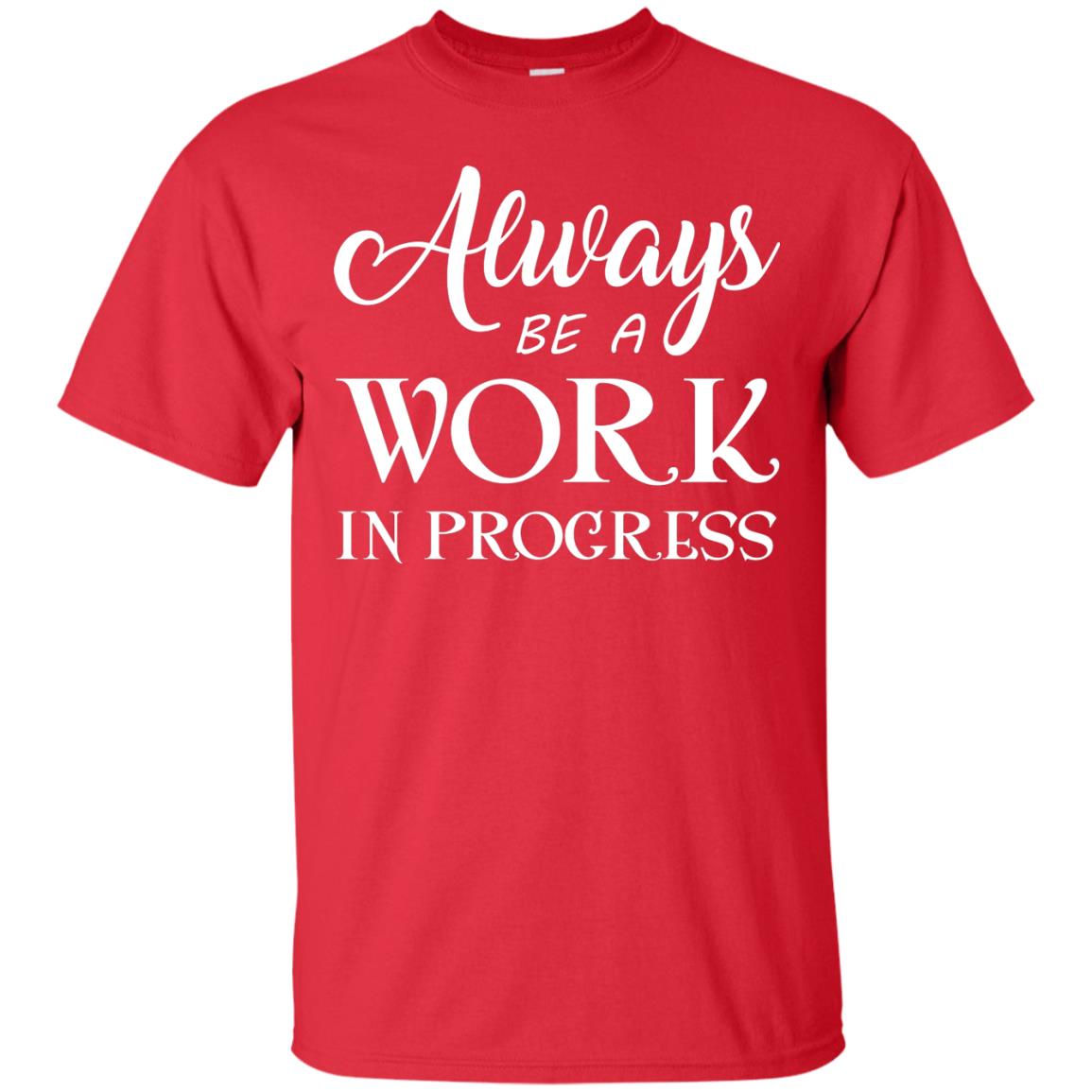Always Be A Work In Progress Inspirational And Self Improvement Quote Shirts Red