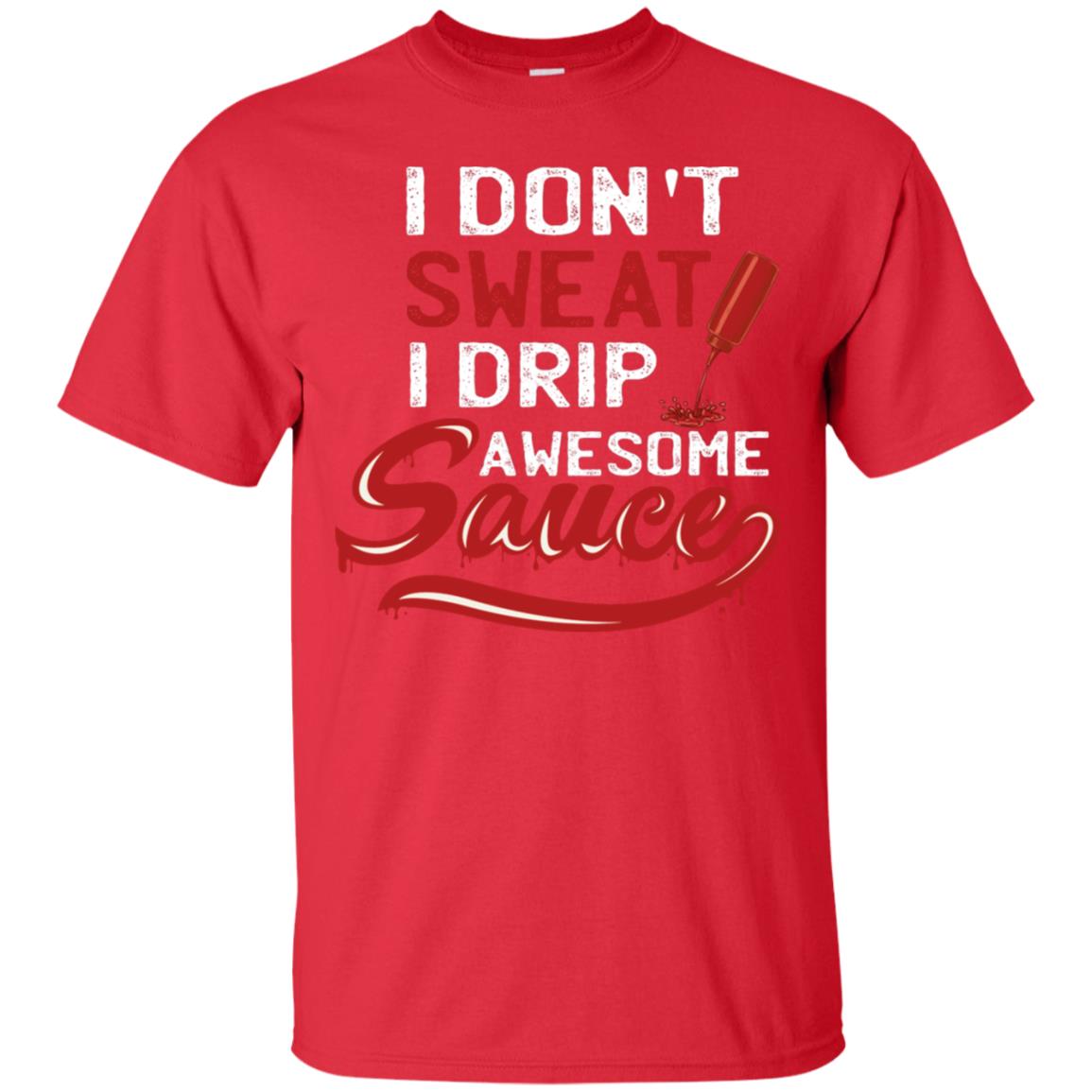 I Don't Sweat I Drip Awesome Sauce Shirt Red