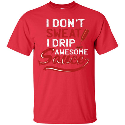 I Don't Sweat I Drip Awesome Sauce Shirt Red