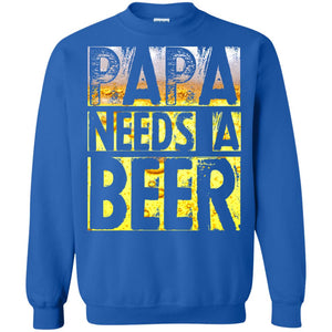Papa Needs A Beer Shirt For Men Loves BeerG180 Gildan Crewneck Pullover Sweatshirt 8 oz.