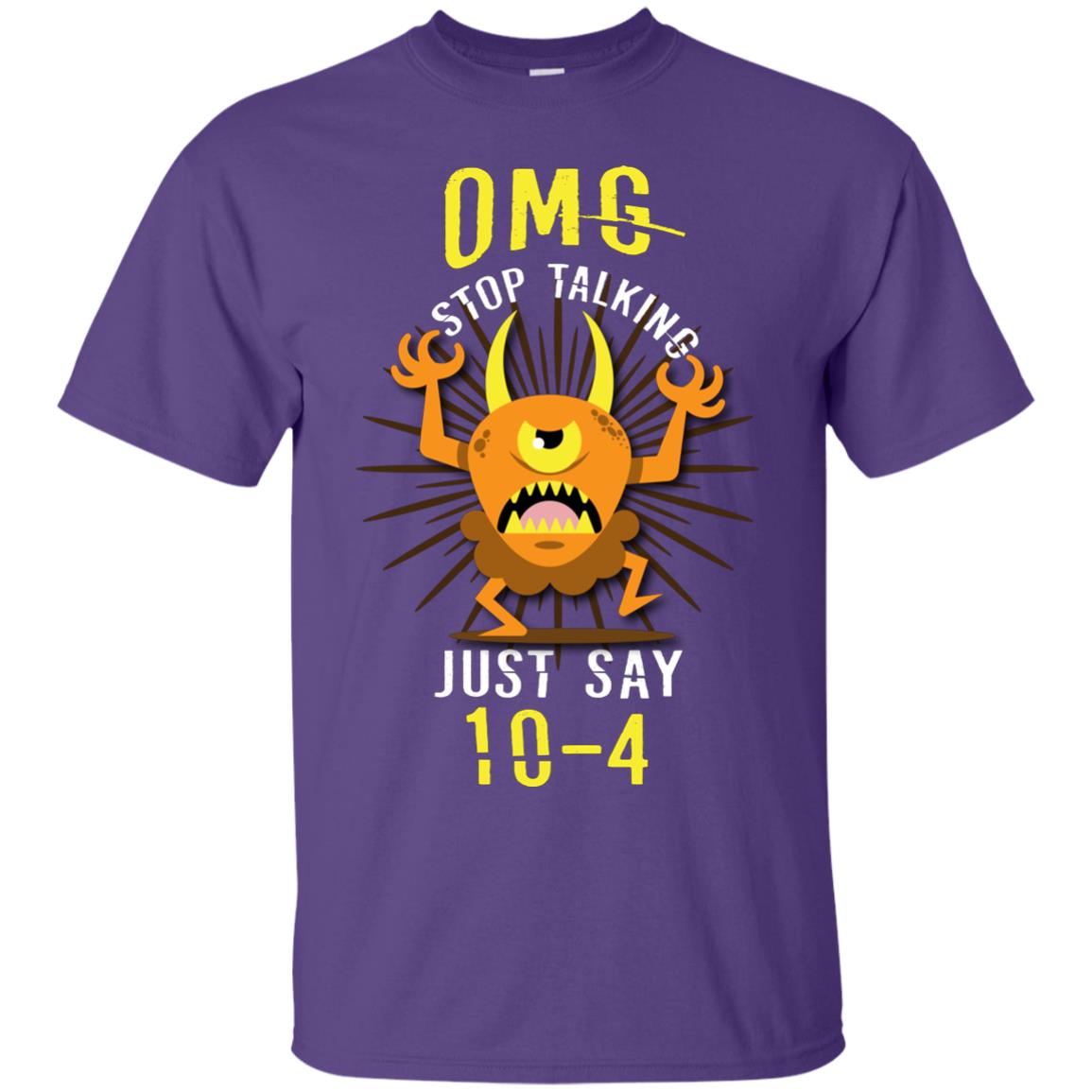 Omg Stop Talking Just Say 10-4 T-shirt Purple