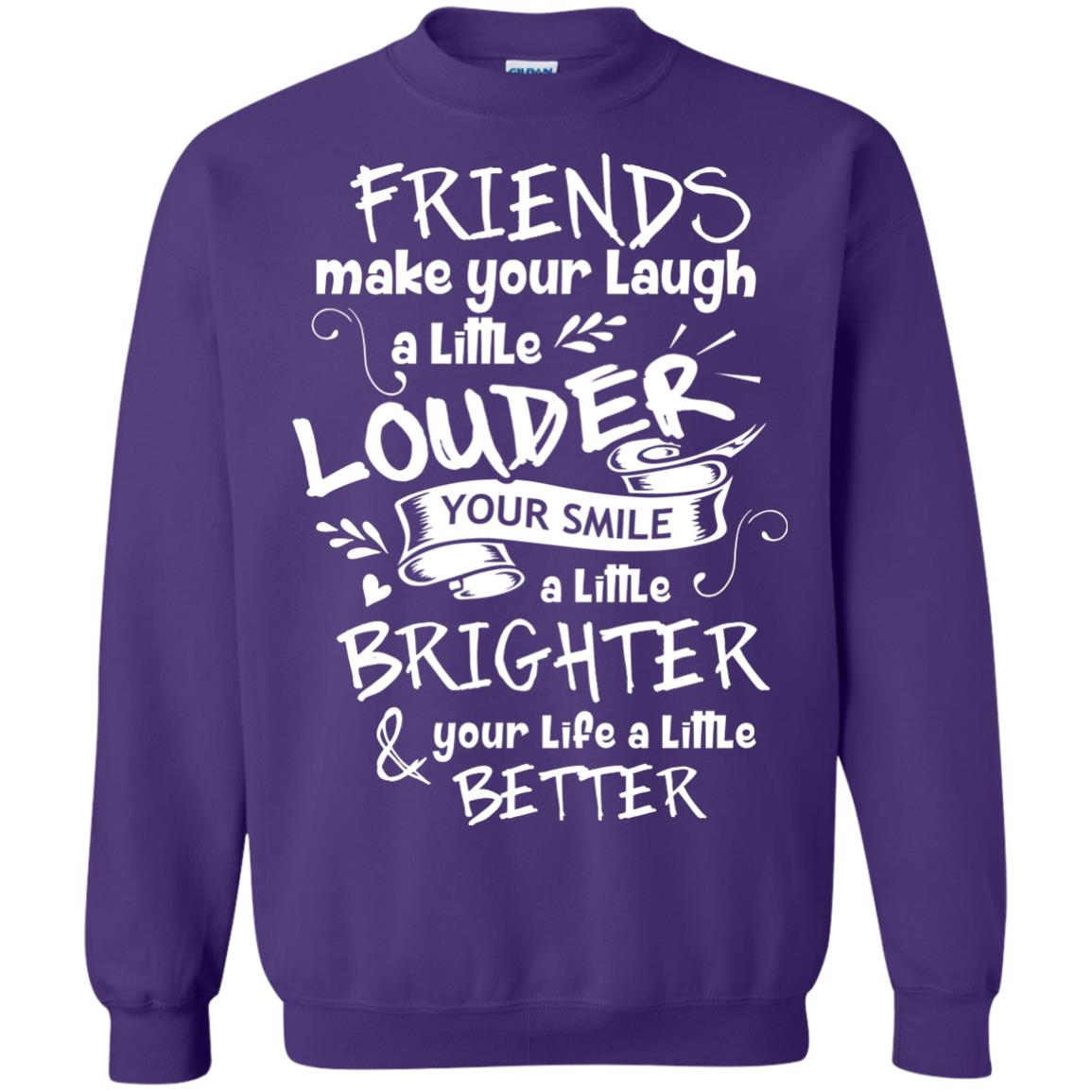 Friends Make Your Laugh A Little Louder Your Smile A Little Brighter Your Life A Little Better Purple