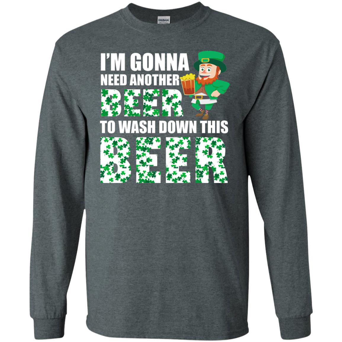 I_m Gonna Need Another Beer To Wash Down This Beer Patrick_s Day T-shirt Dark Heather