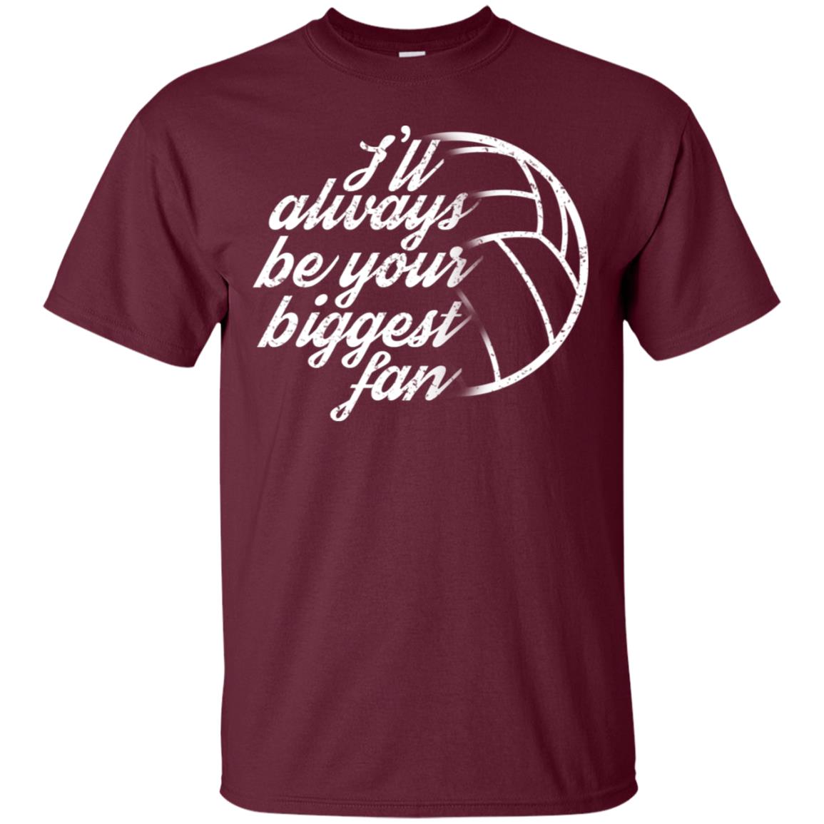 I'll Always Be Your Biggest Fan Volleyball Lovers Gift Shirt Maroon