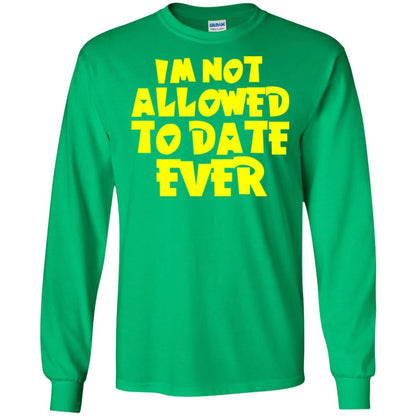 I_m Not Allowed To Date Ever T-shirt Irish Green