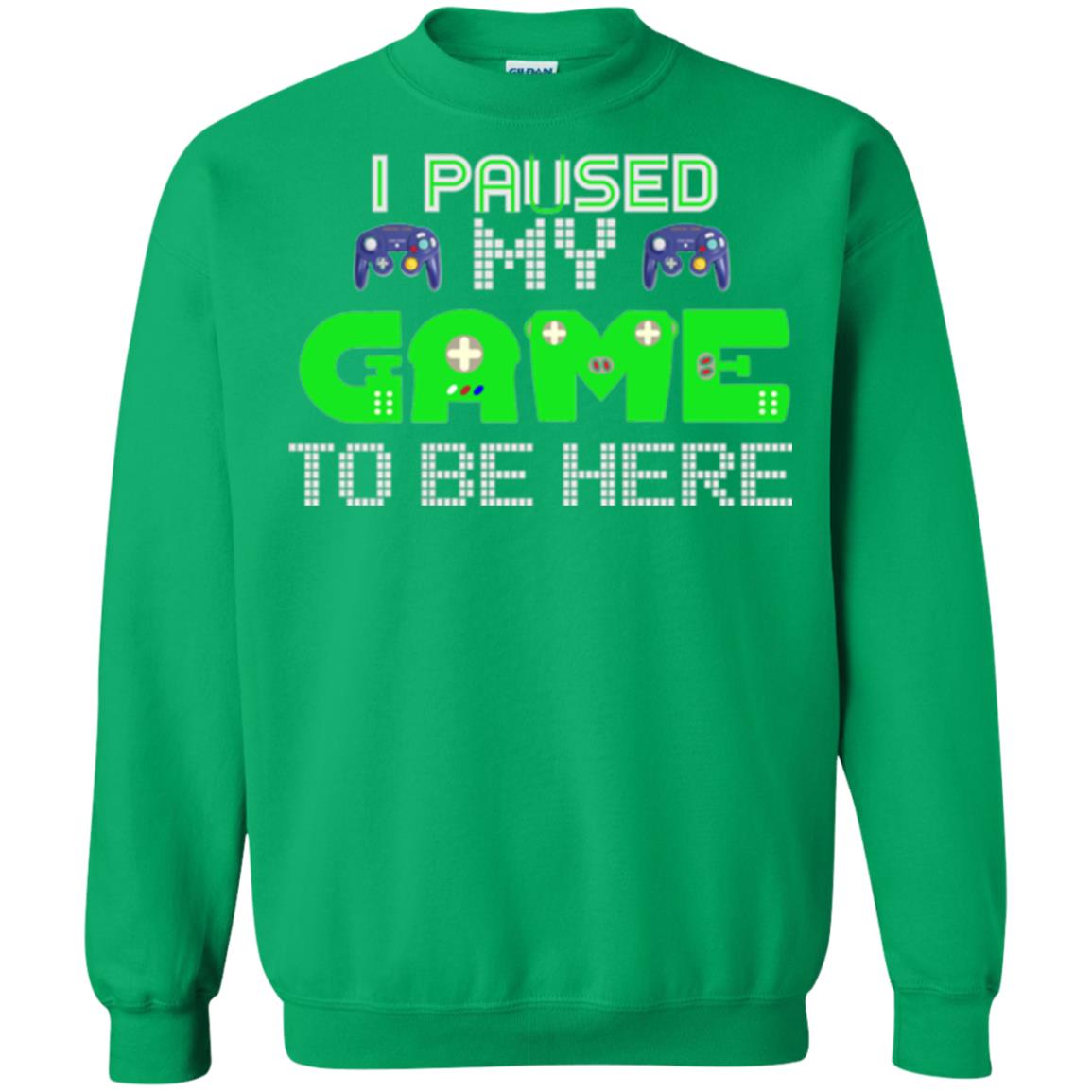 Video Gamer T-shirt I Paused My Game To Be Here Irish Green