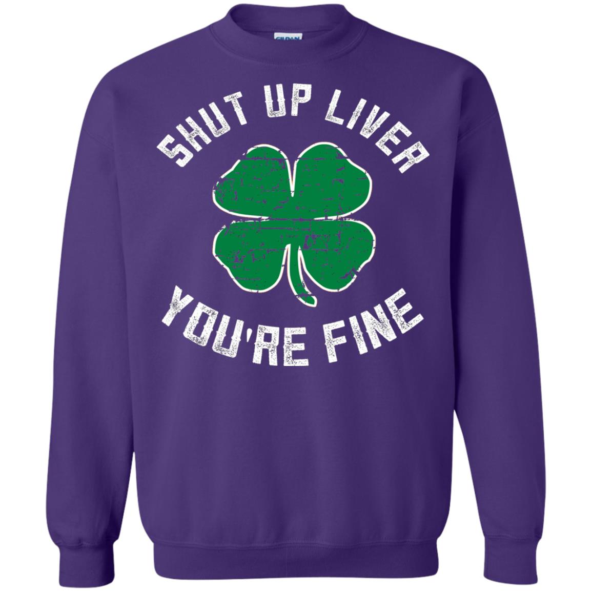 Shut Up Liver You_re Fine St Patrick_s Day T-shirt Purple