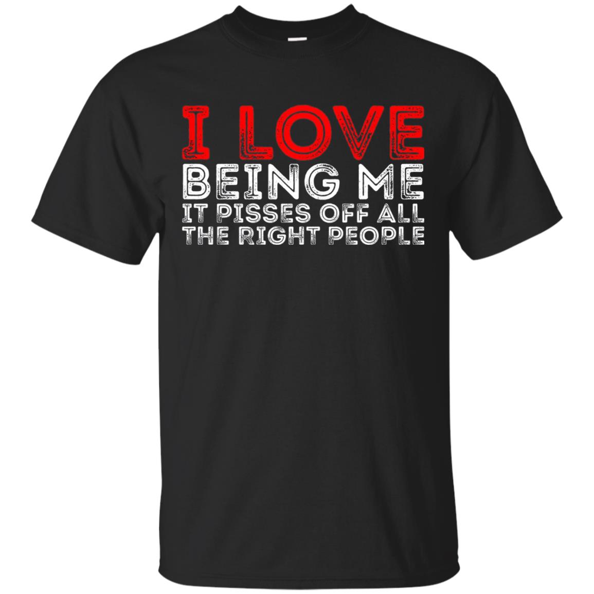 I Love Being Me It Pisses Off The Right People Shirt Black