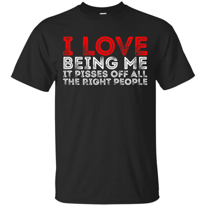 I Love Being Me It Pisses Off The Right People Shirt Black