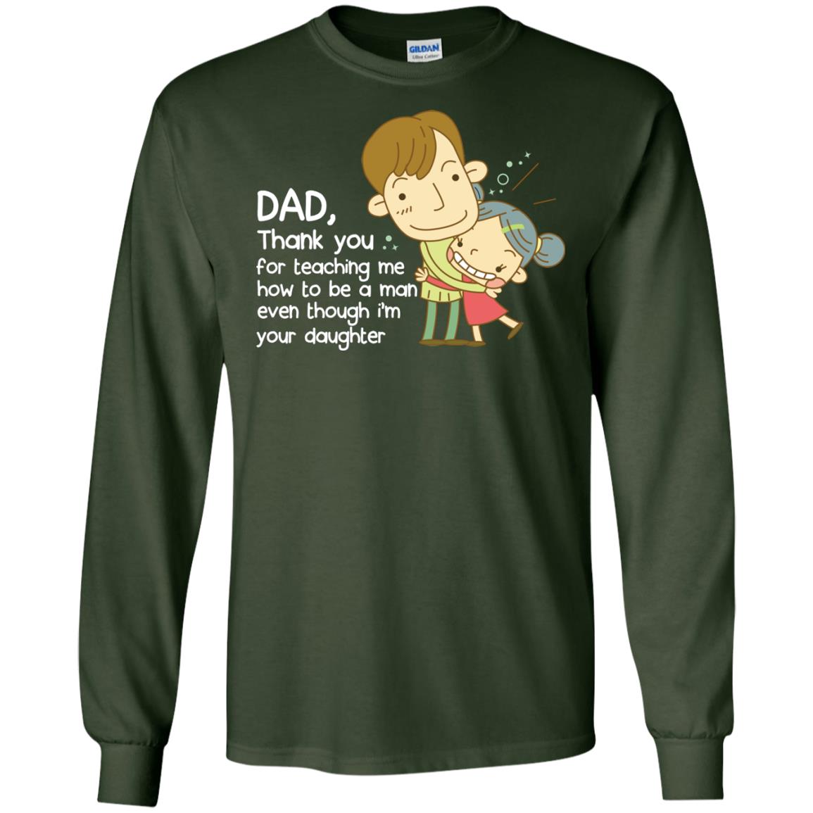 Dad Thank You For Teaching Me How To Be A Man Even Though I_m Your Daughter Forest Green