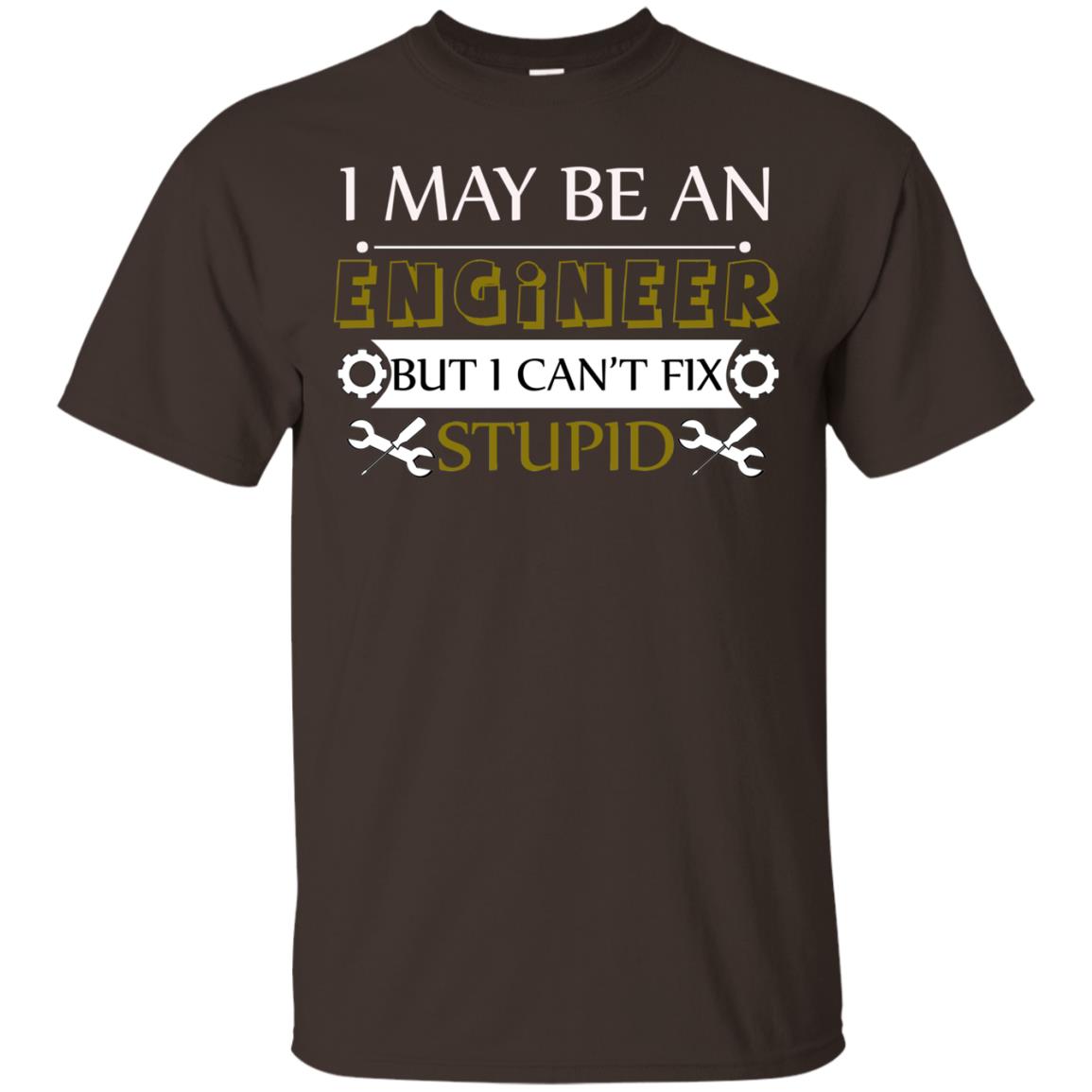 I May Be An Engineer But I Can't Fix Stupid Shirt Dark Chocolate