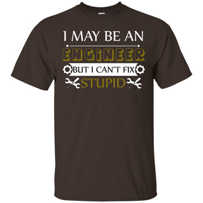 I May Be An Engineer But I Can't Fix Stupid Shirt Dark Chocolate