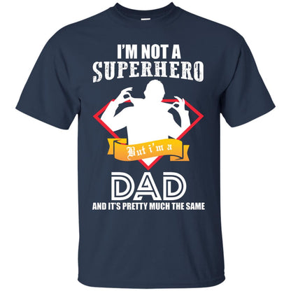 I_m Not A Superhero I_m A Dad It_s Pretty Much The Same Daddy T-shirt Navy