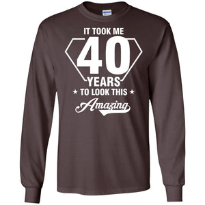It Took Me 40 Years To Look This Amazing 40th Birthday ShirtG240 Gildan LS Ultra Cotton T-Shirt