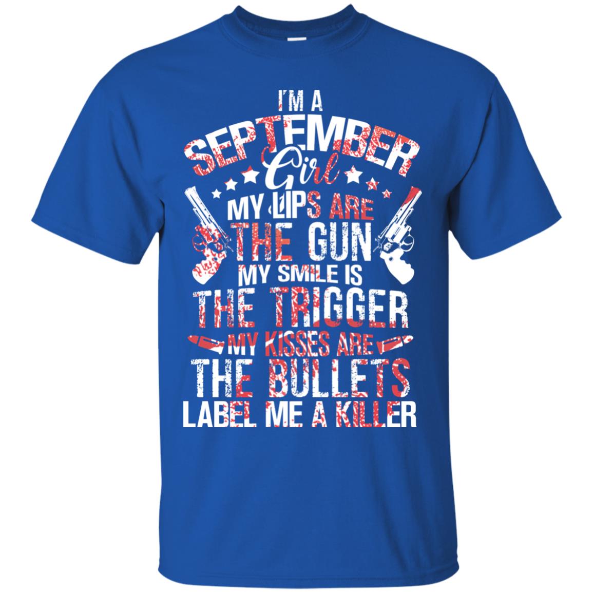 I_m A September Girl My Lips Are The Gun My Smile Is The Trigger My Kisses Are The Bullets Label Me A Killer Royal
