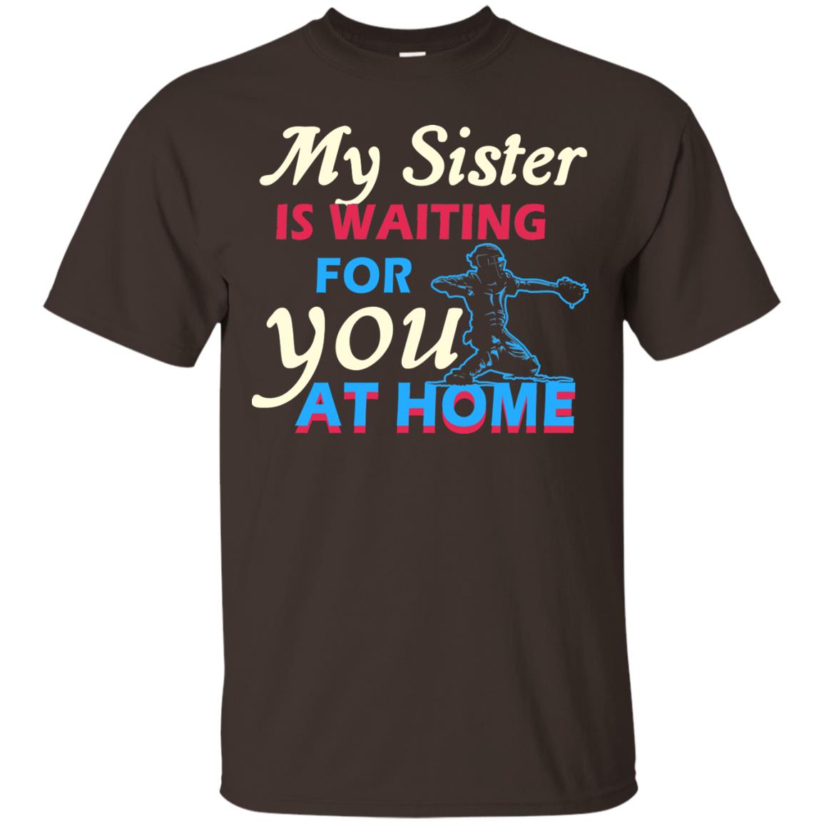 My Sister Is Waiting For You At Home Funny Family Gift Shirt For Baseball Lover Dark Chocolate