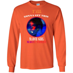 Y' All Gonna Get This March Girl Magic Today March Birthday ShirtG240 Gildan LS Ultra Cotton T-Shirt