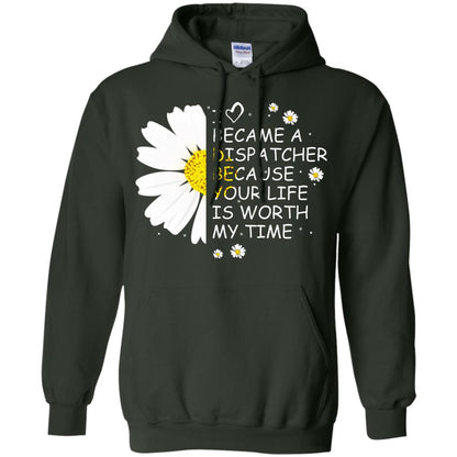 I Became A Dispatcher Because Your Life Is Worth My Life Shirt Forest Green