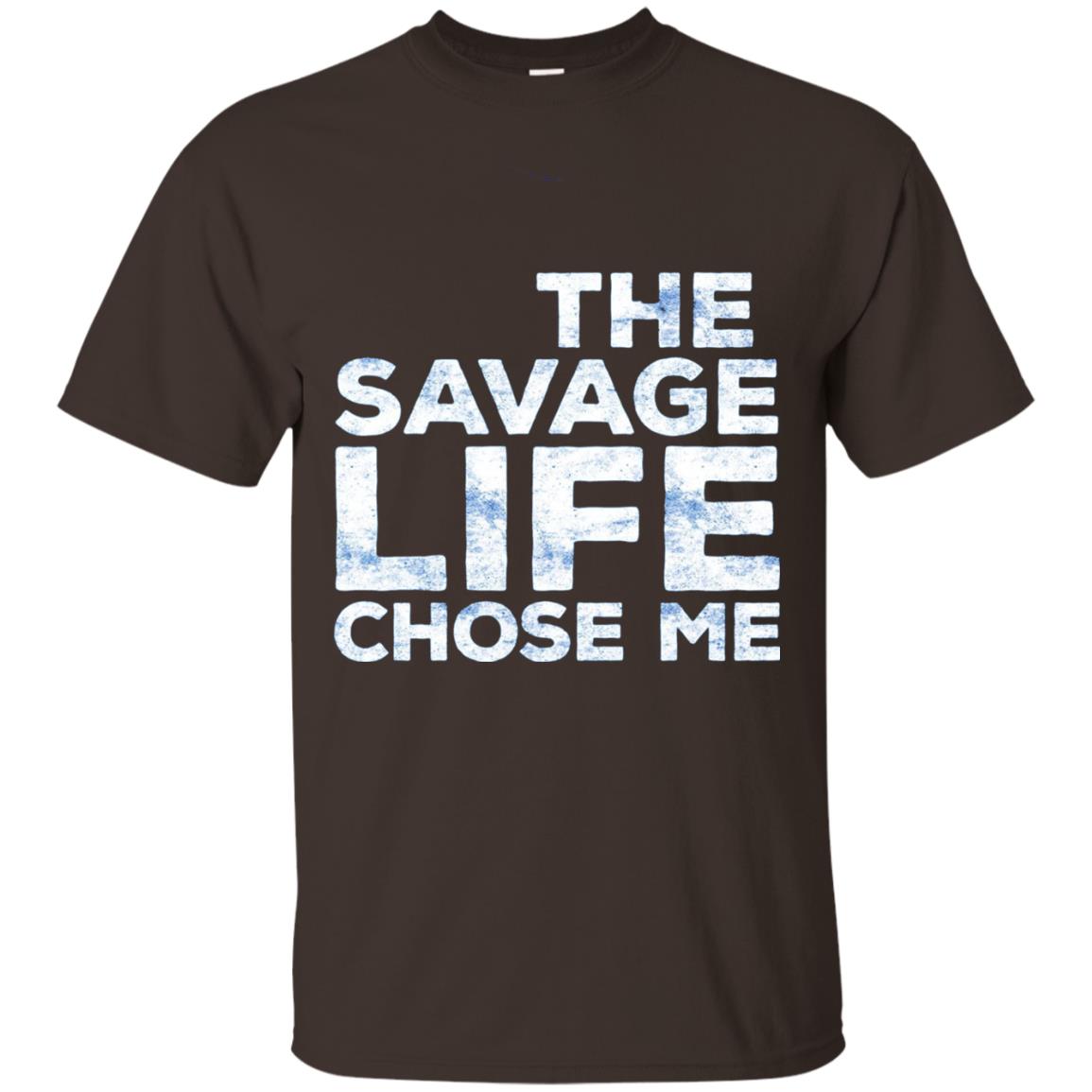 The Savage Life Chose Me T-shirt Funny Wild Gift Dark Chocolate