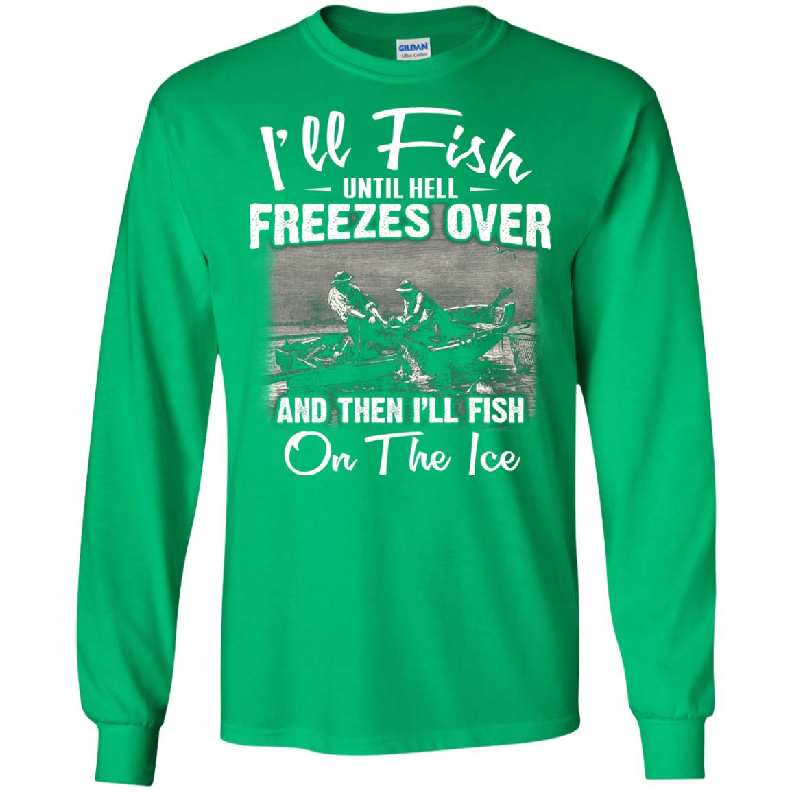 Fishing T-shirt I'll Fish Until Hell Freezes Over And Then Irish Green