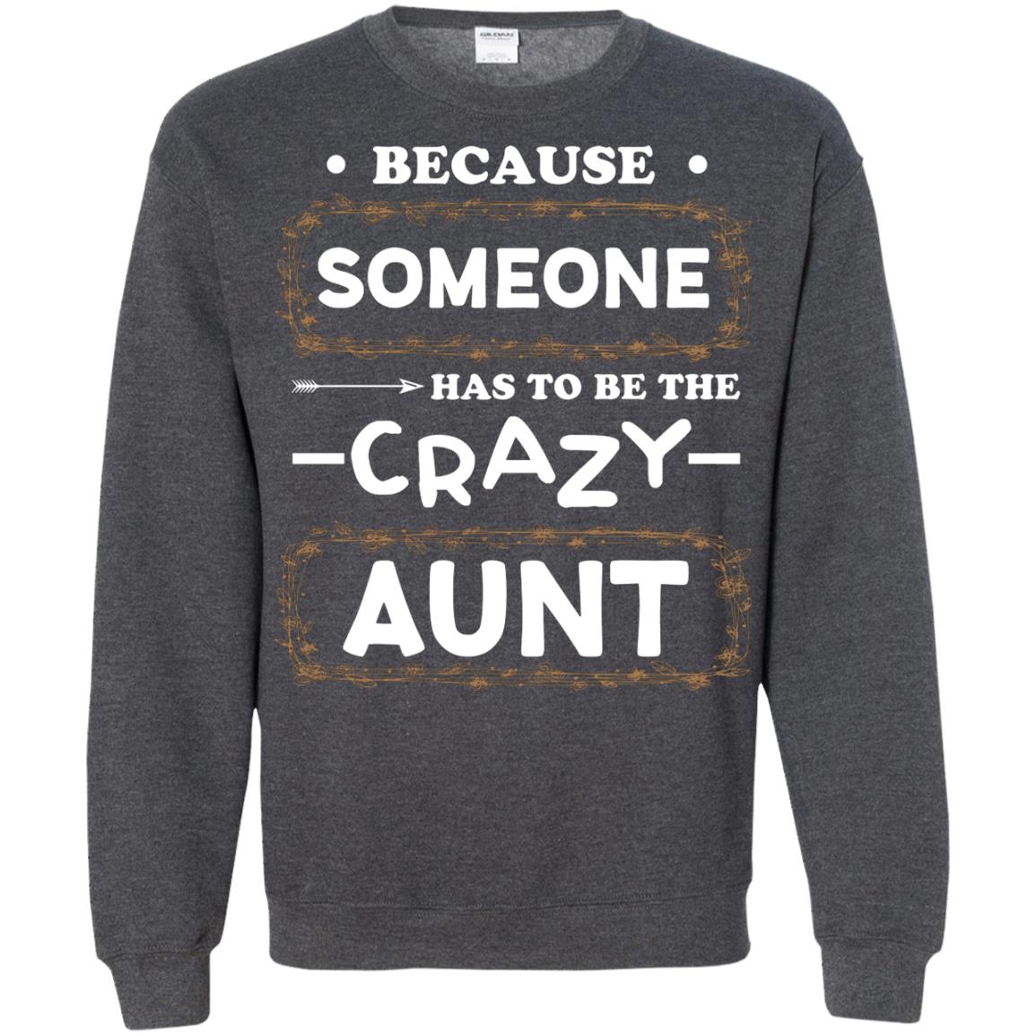Because Someone Has To Be The Crazy Aunt Shirt For Auntie Dark Heather